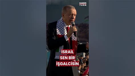 Cumhurbaşkanı Erdoğan: İsrail sen bir işgalcisin, sen bir örgütsün